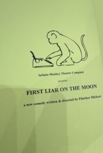 Infinite Monkey Theater Company presents First Liar On The Moon a new comedy written & directed by Fletcher Michael